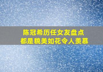 陈冠希历任女友盘点 都是貌美如花令人羡慕